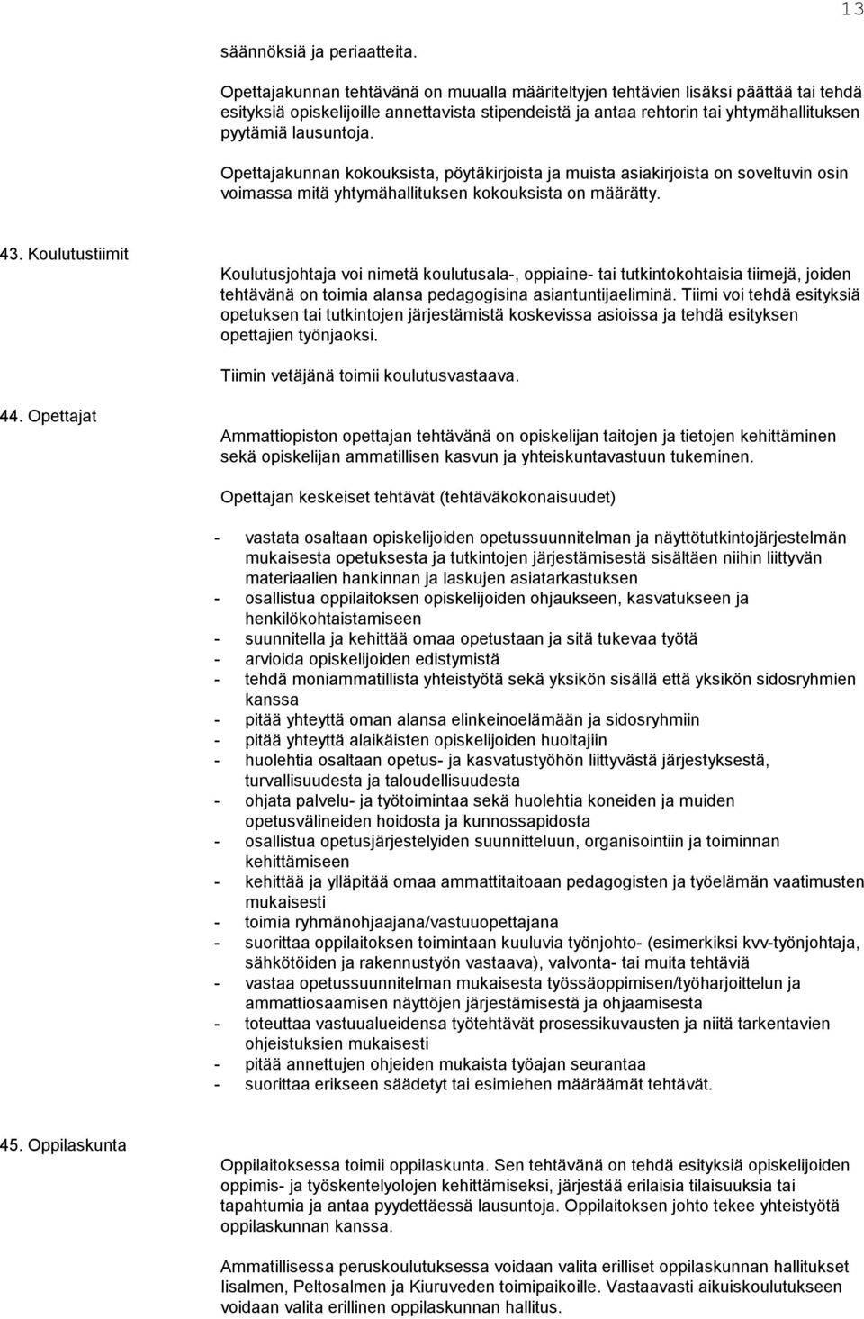 Opettajakunnan kokouksista, pöytäkirjoista ja muista asiakirjoista on soveltuvin osin voimassa mitä yhtymähallituksen kokouksista on määrätty. 43.