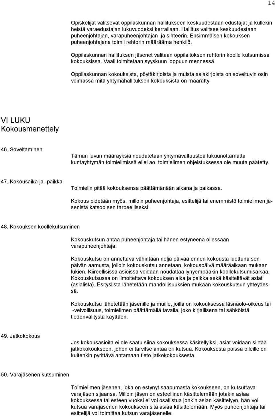 Oppilaskunnan hallituksen jäsenet valitaan oppilaitoksen rehtorin koolle kutsumissa kokouksissa. Vaali toimitetaan syyskuun loppuun mennessä.