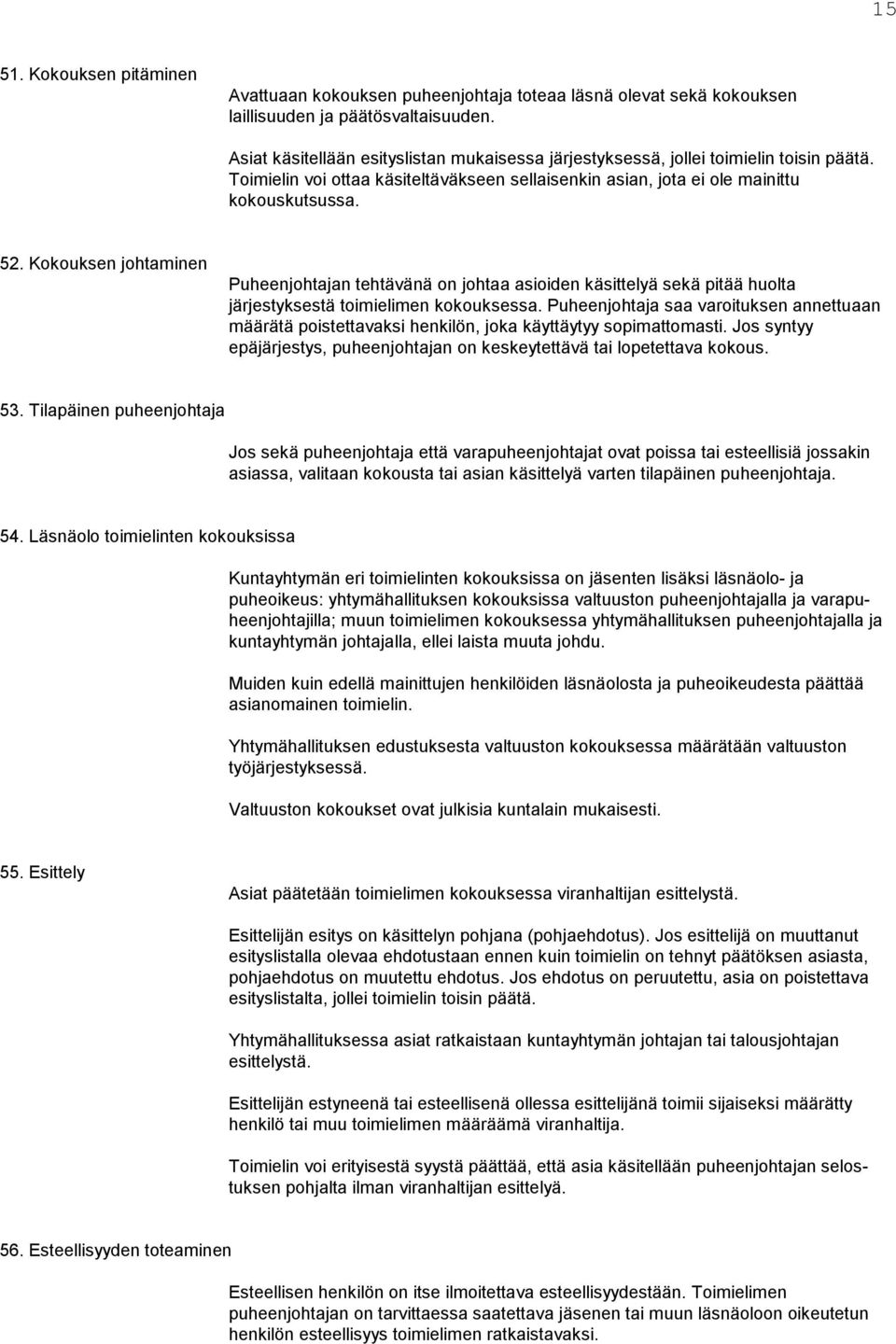 Kokouksen johtaminen Puheenjohtajan tehtävänä on johtaa asioiden käsittelyä sekä pitää huolta järjestyksestä toimielimen kokouksessa.