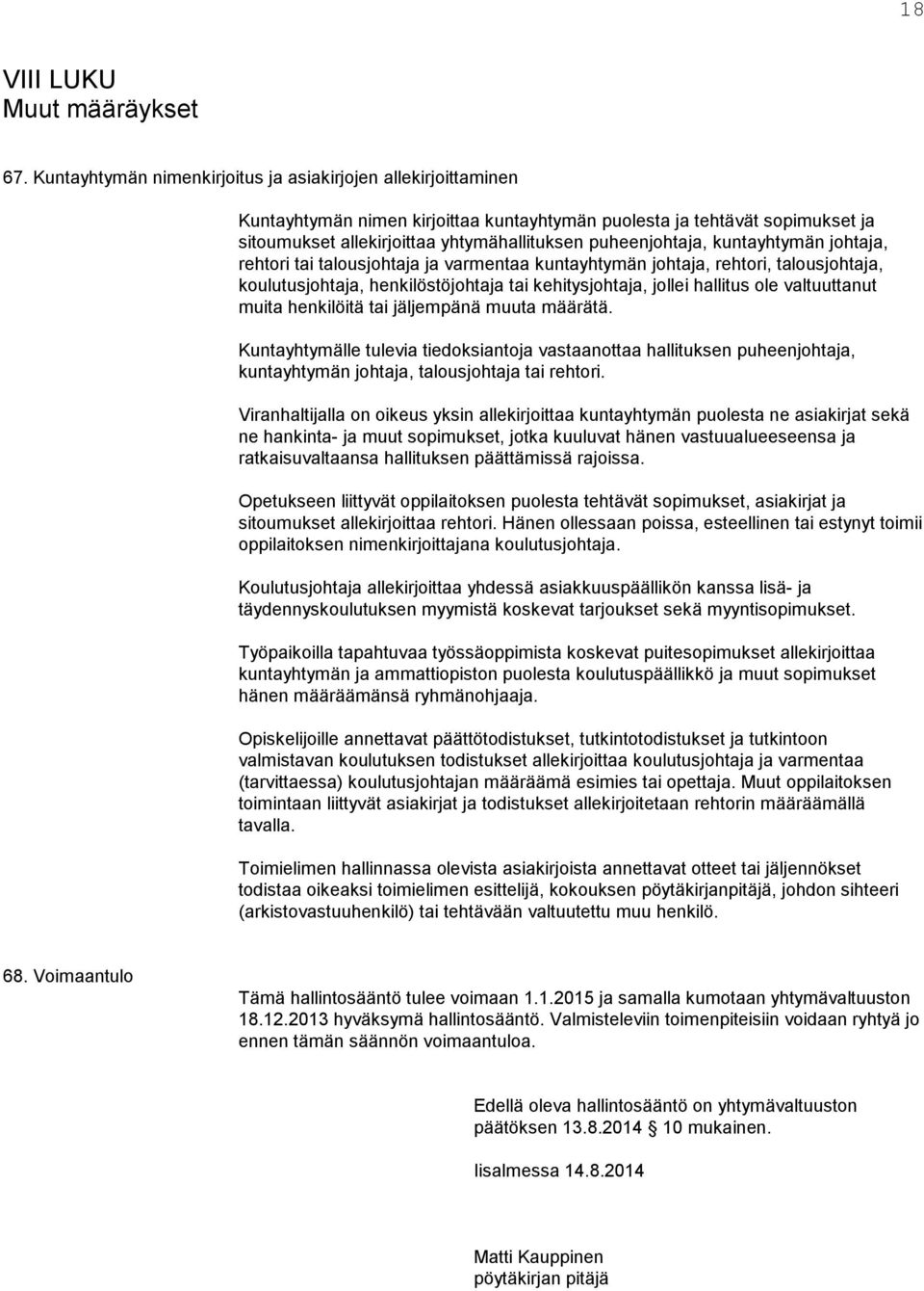 puheenjohtaja, kuntayhtymän johtaja, rehtori tai talousjohtaja ja varmentaa kuntayhtymän johtaja, rehtori, talousjohtaja, koulutusjohtaja, henkilöstöjohtaja tai kehitysjohtaja, jollei hallitus ole