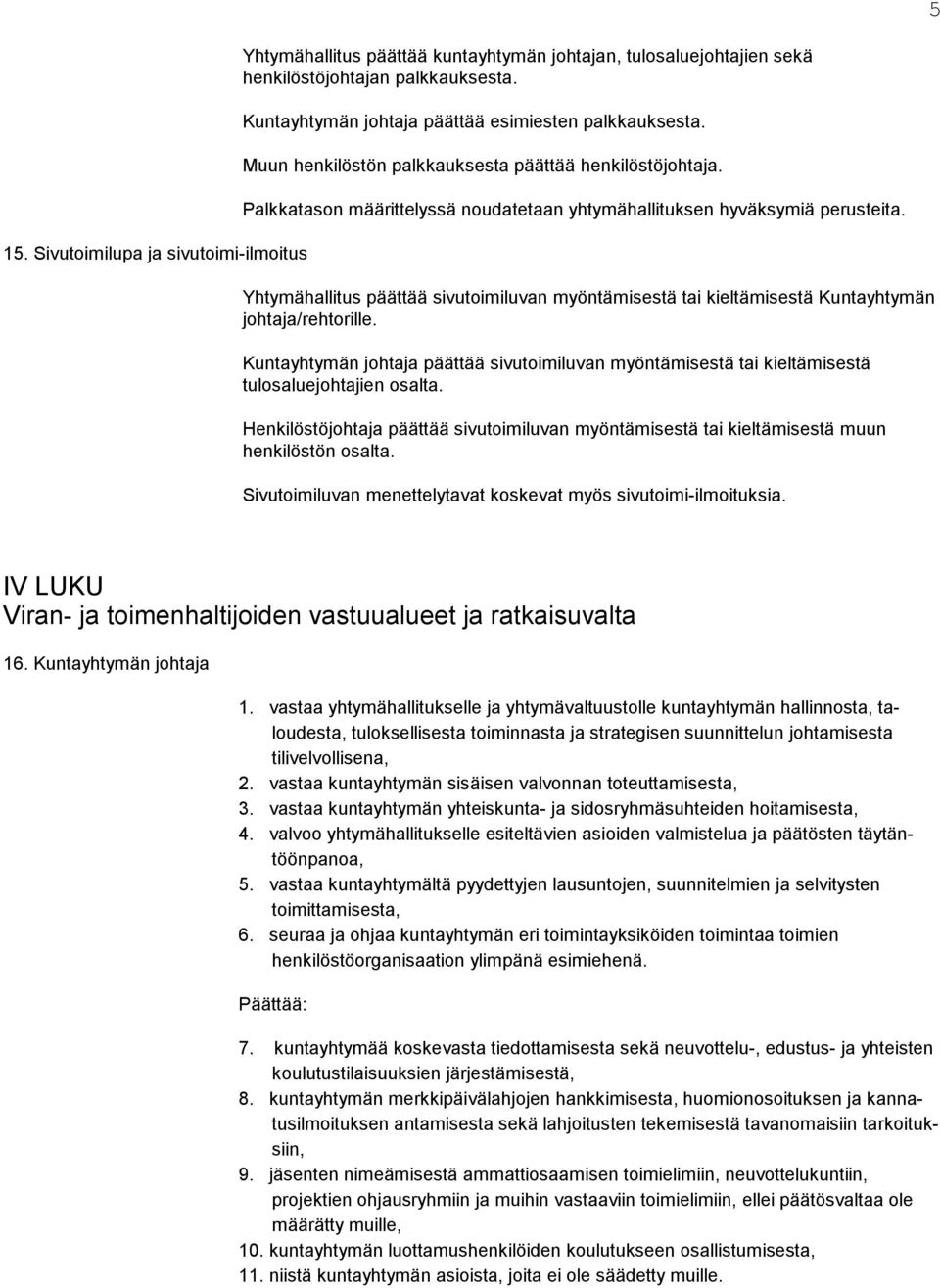 Yhtymähallitus päättää sivutoimiluvan myöntämisestä tai kieltämisestä Kuntayhtymän johtaja/rehtorille.