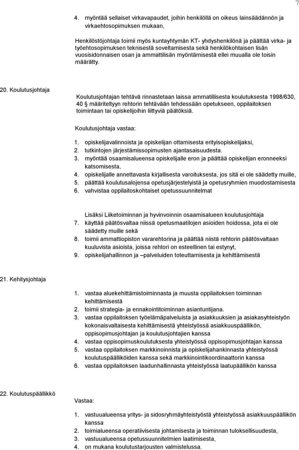 Koulutusjohtaja Koulutusjohtajan tehtävä rinnastetaan laissa ammatillisesta koulutuksesta 1998/630, 40 määriteltyyn rehtorin tehtävään tehdessään opetukseen, oppilaitoksen toimintaan tai