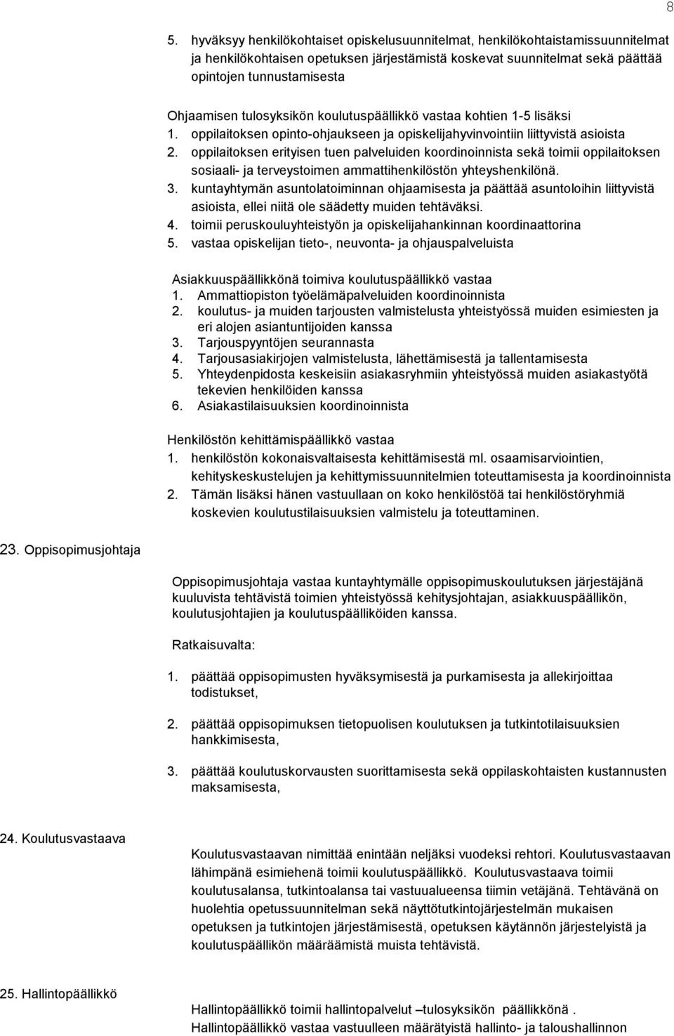 oppilaitoksen erityisen tuen palveluiden koordinoinnista sekä toimii oppilaitoksen sosiaali- ja terveystoimen ammattihenkilöstön yhteyshenkilönä. 3.