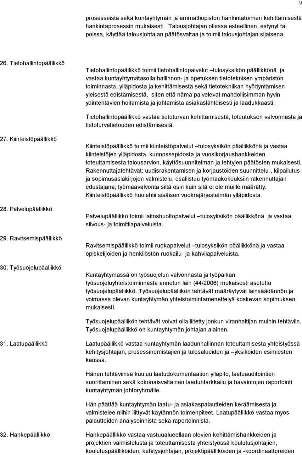 Tietohallintopäällikkö Tietohallintopäällikkö toimii tietohallintopalvelut tulosyksikön päällikkönä ja vastaa kuntayhtymätasolla hallinnon- ja opetuksen tietoteknisen ympäristön toiminnasta,