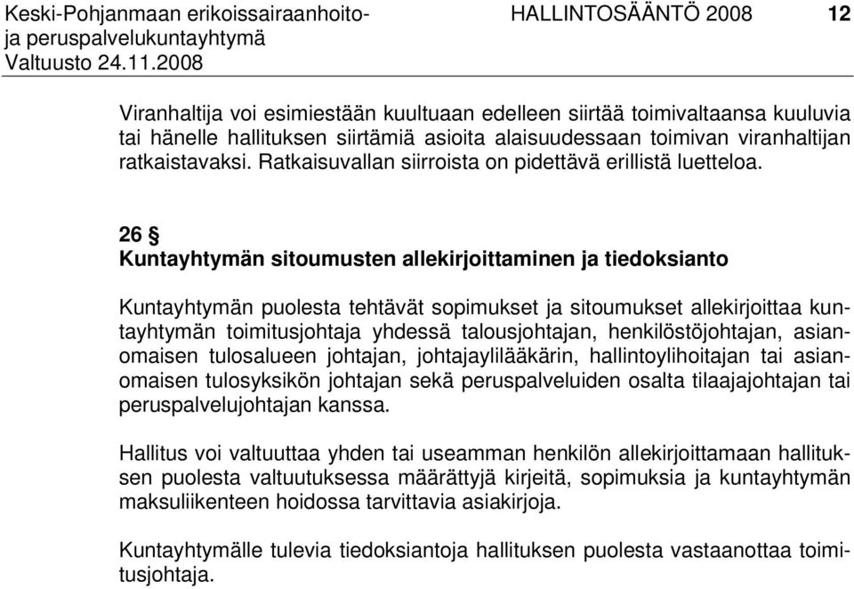 26 Kuntayhtymän sitoumusten allekirjoittaminen ja tiedoksianto Kuntayhtymän puolesta tehtävät sopimukset ja sitoumukset allekirjoittaa kuntayhtymän toimitusjohtaja yhdessä talousjohtajan,