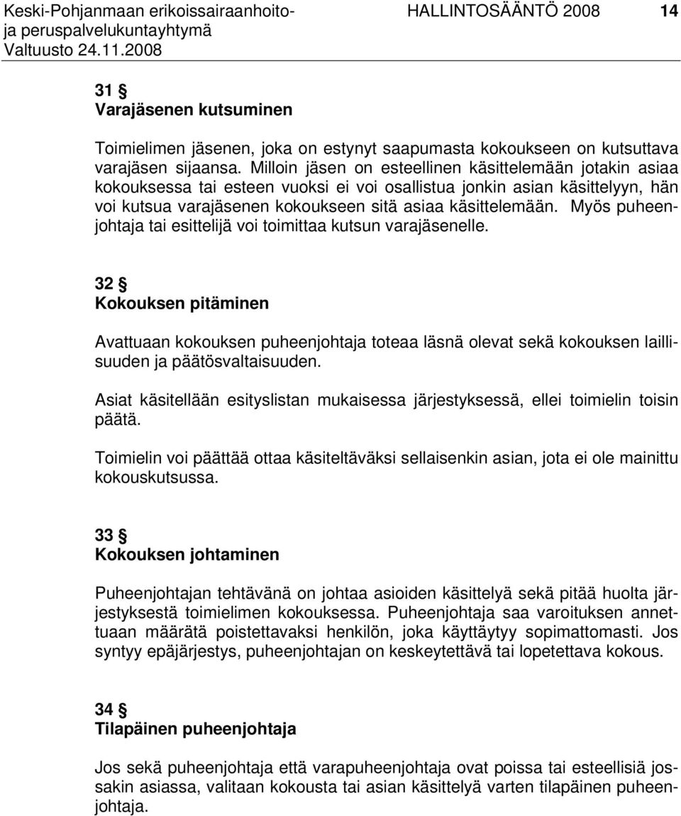 Myös puheenjohtaja tai esittelijä voi toimittaa kutsun varajäsenelle. 32 Kokouksen pitäminen Avattuaan kokouksen puheenjohtaja toteaa läsnä olevat sekä kokouksen laillisuuden ja päätösvaltaisuuden.