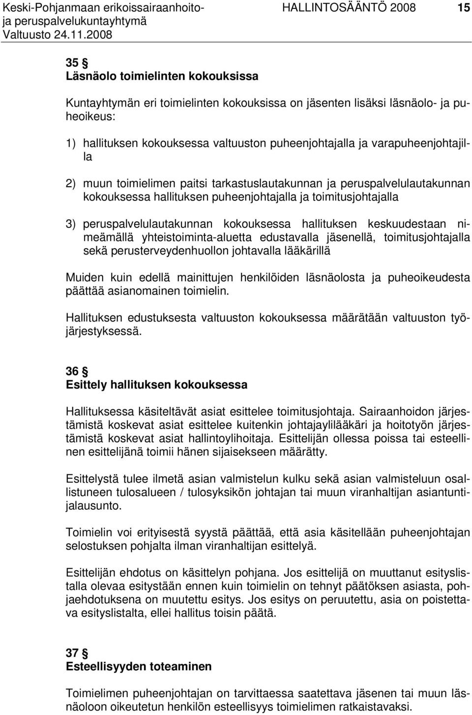 hallituksen keskuudestaan nimeämällä yhteistoiminta-aluetta edustavalla jäsenellä, toimitusjohtajalla sekä perusterveydenhuollon johtavalla lääkärillä Muiden kuin edellä mainittujen henkilöiden