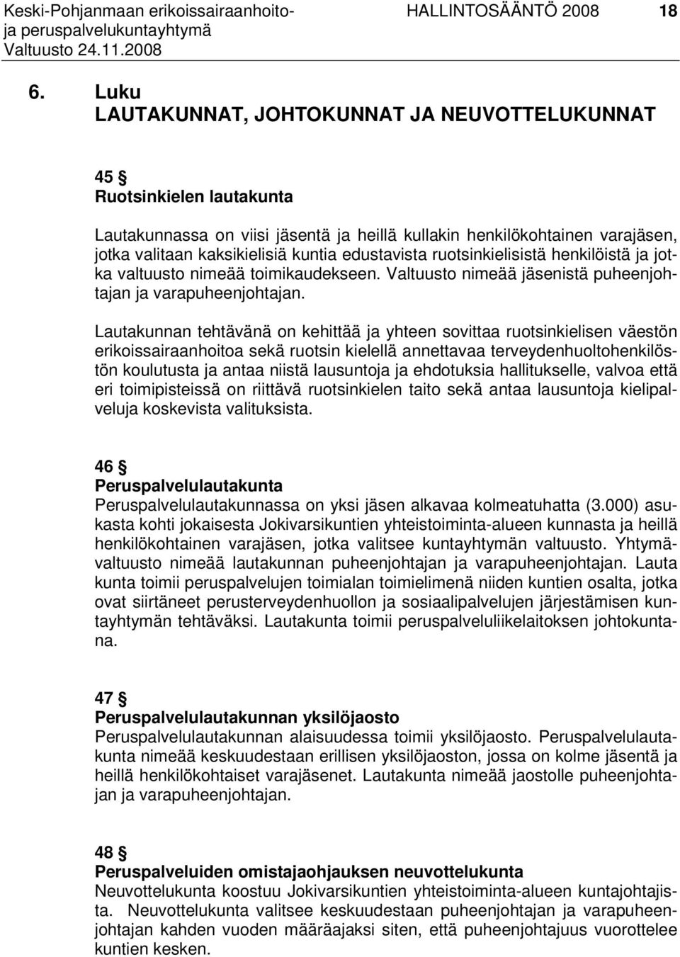 Lautakunnan tehtävänä on kehittää ja yhteen sovittaa ruotsinkielisen väestön erikoissairaanhoitoa sekä ruotsin kielellä annettavaa terveydenhuoltohenkilöstön koulutusta ja antaa niistä lausuntoja ja