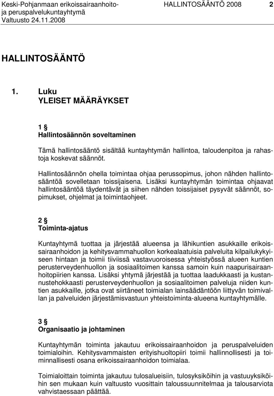 Lisäksi kuntayhtymän toimintaa ohjaavat hallintosääntöä täydentävät ja siihen nähden toissijaiset pysyvät säännöt, sopimukset, ohjelmat ja toimintaohjeet.