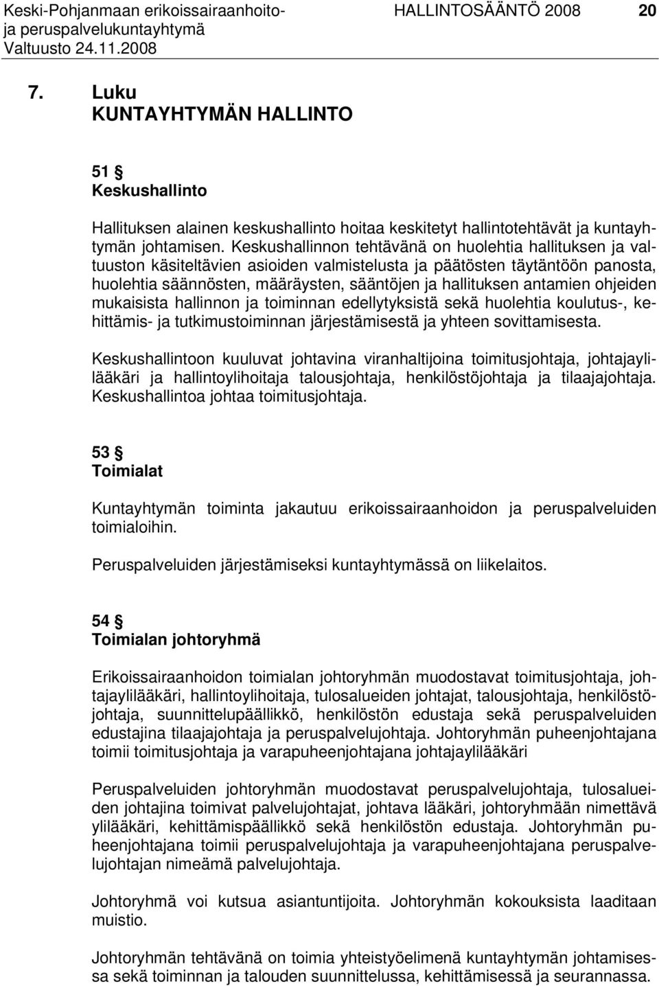 antamien ohjeiden mukaisista hallinnon ja toiminnan edellytyksistä sekä huolehtia koulutus-, kehittämis- ja tutkimustoiminnan järjestämisestä ja yhteen sovittamisesta.