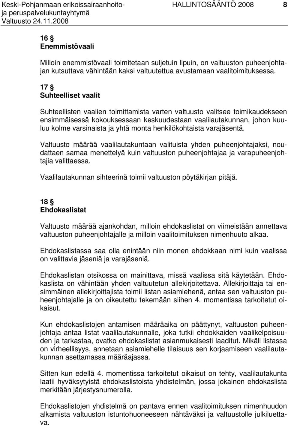 monta henkilökohtaista varajäsentä. Valtuusto määrää vaalilautakuntaan valituista yhden puheenjohtajaksi, noudattaen samaa menettelyä kuin valtuuston puheenjohtajaa ja varapuheenjohtajia valittaessa.