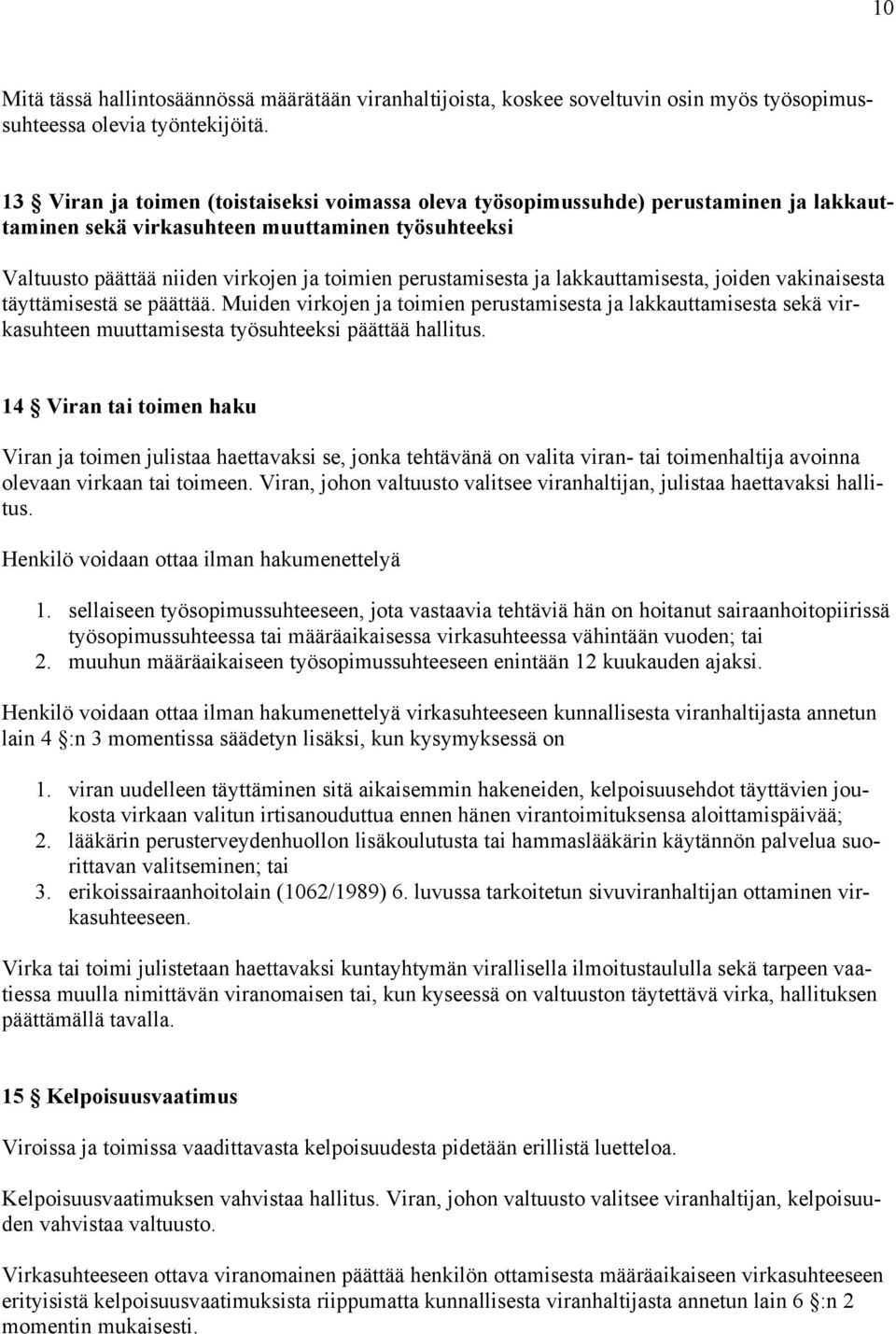 ja lakkauttamisesta, joiden vakinaisesta täyttämisestä se päättää. Muiden virkojen ja toimien perustamisesta ja lakkauttamisesta sekä virkasuhteen muuttamisesta työsuhteeksi päättää hallitus.