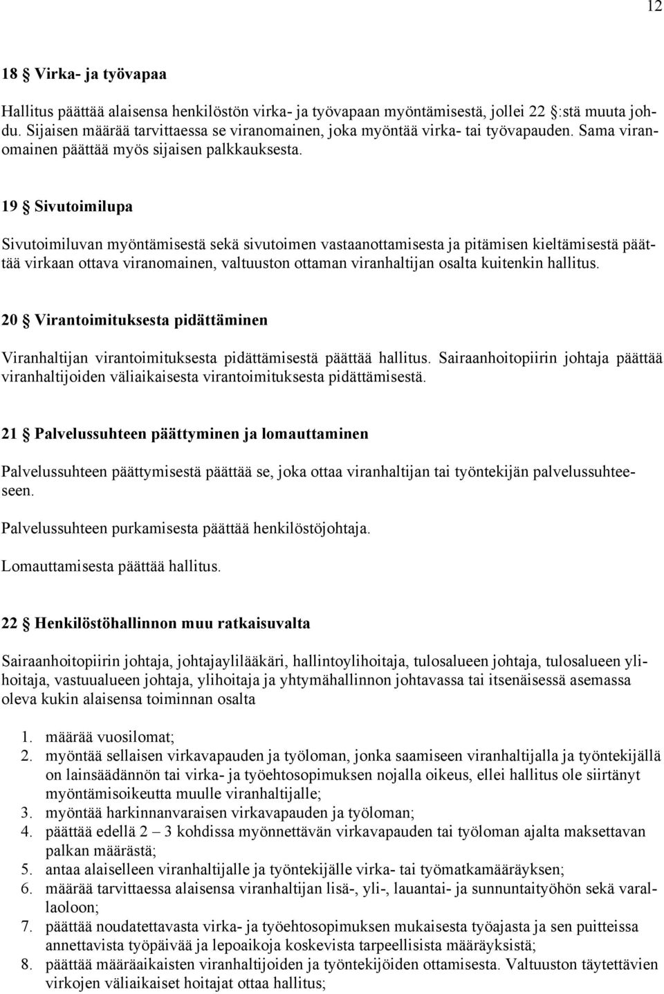 19 Sivutoimilupa Sivutoimiluvan myöntämisestä sekä sivutoimen vastaanottamisesta ja pitämisen kieltämisestä päättää virkaan ottava viranomainen, valtuuston ottaman viranhaltijan osalta kuitenkin