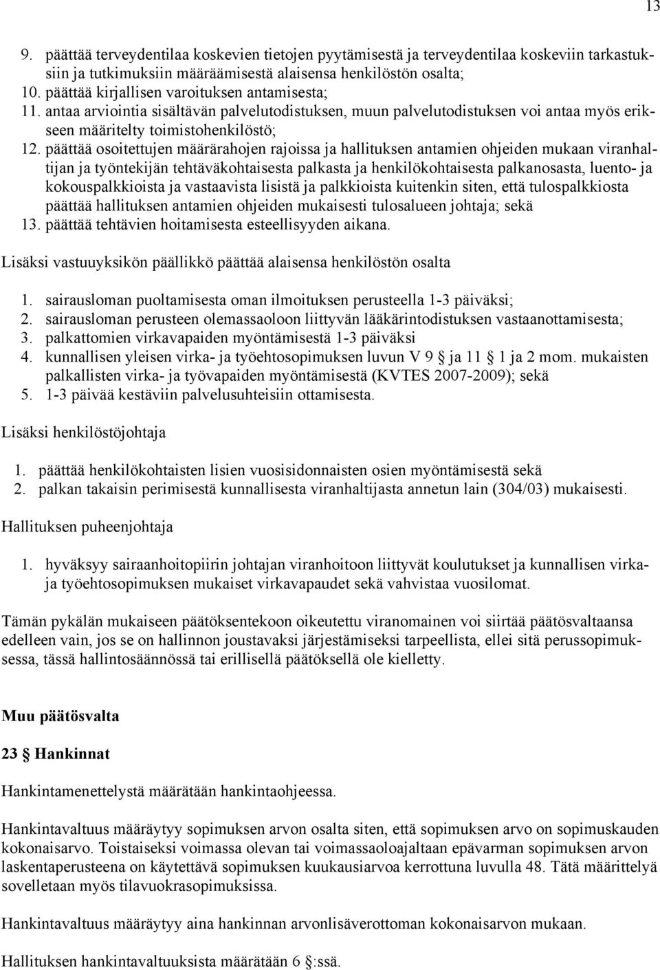 päättää osoitettujen määrärahojen rajoissa ja hallituksen antamien ohjeiden mukaan viranhaltijan ja työntekijän tehtäväkohtaisesta palkasta ja henkilökohtaisesta palkanosasta, luento- ja