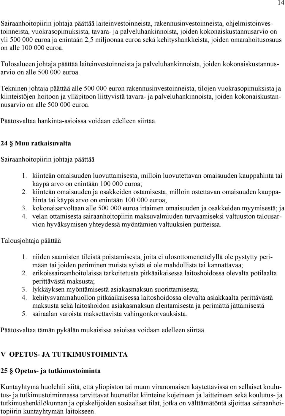 Tulosalueen johtaja päättää laiteinvestoinneista ja palveluhankinnoista, joiden kokonaiskustannusarvio on alle 500 000 euroa.