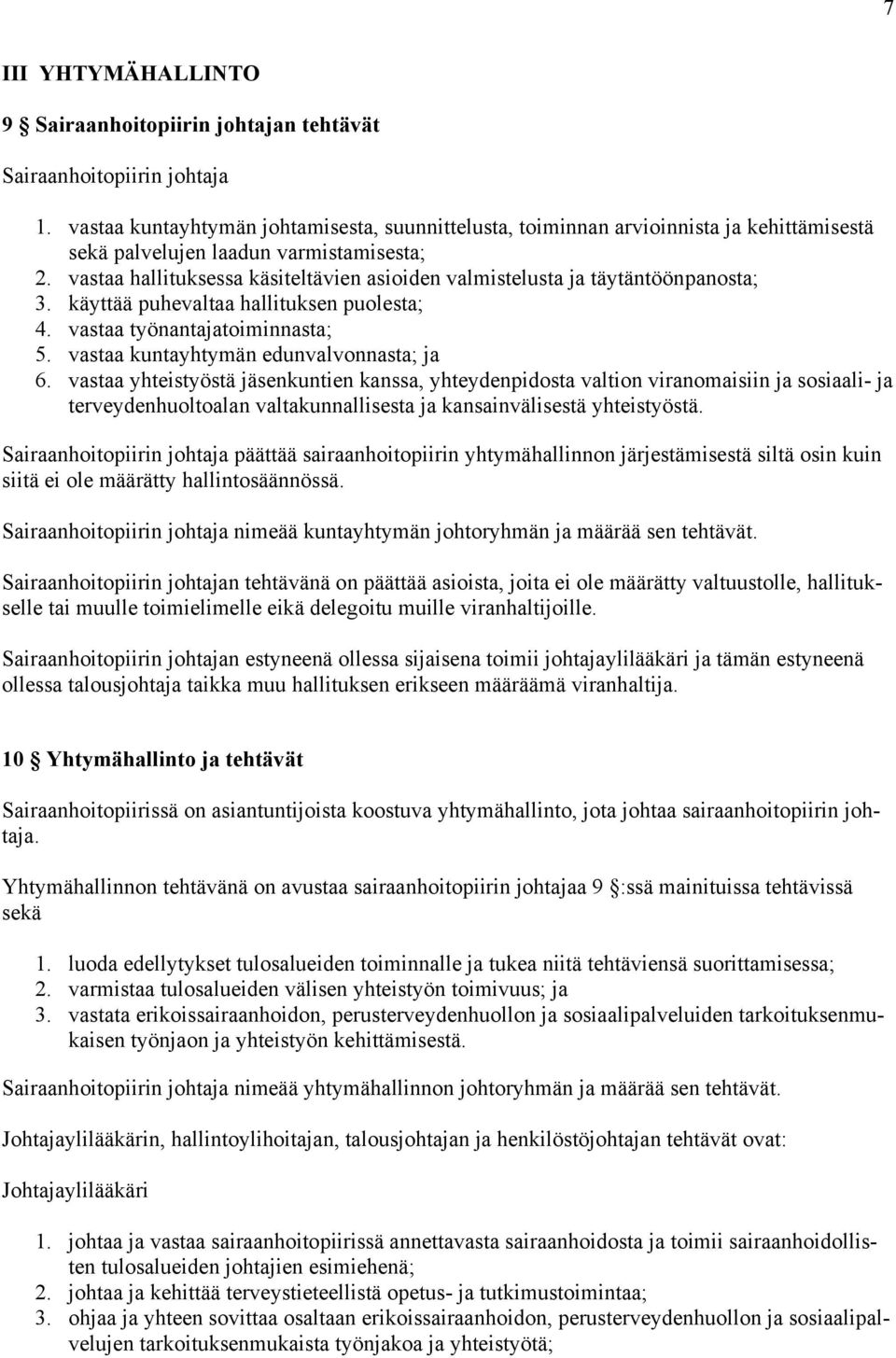 vastaa hallituksessa käsiteltävien asioiden valmistelusta ja täytäntöönpanosta; 3. käyttää puhevaltaa hallituksen puolesta; 4. vastaa työnantajatoiminnasta; 5.