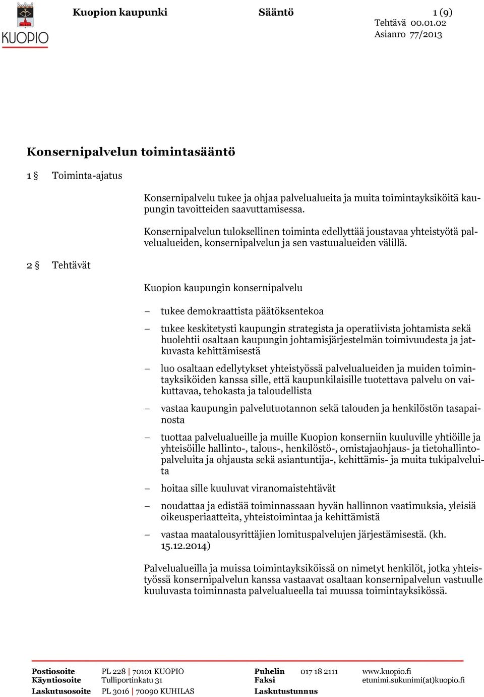 2 Tehtävät Kuopion kaupungin konsernipalvelu tukee demokraattista päätöksentekoa tukee keskitetysti kaupungin strategista ja operatiivista johtamista sekä huolehtii osaltaan kaupungin