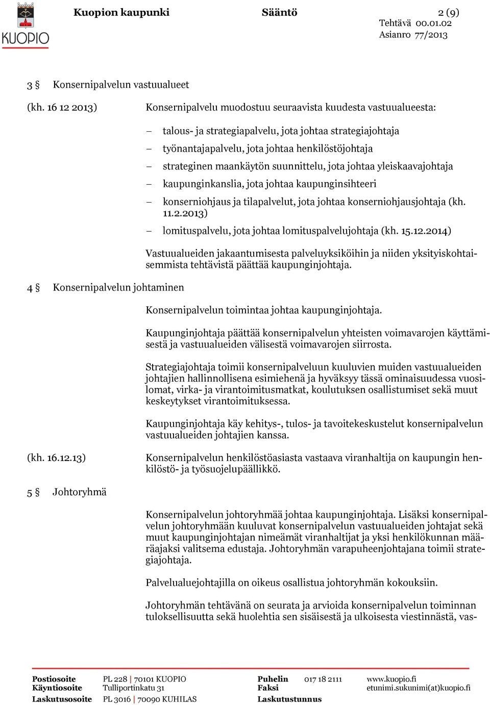 maankäytön suunnittelu, jota johtaa yleiskaavajohtaja kaupunginkanslia, jota johtaa kaupunginsihteeri konserniohjaus ja tilapalvelut, jota johtaa konserniohjausjohtaja (kh. 11.2.