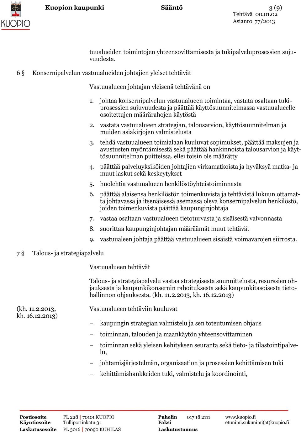 johtaa konsernipalvelun vastuualueen toimintaa, vastata osaltaan tukiprosessien sujuvuudesta ja päättää käyttösuunnitelmassa vastuualueelle osoitettujen määrärahojen käytöstä 2.