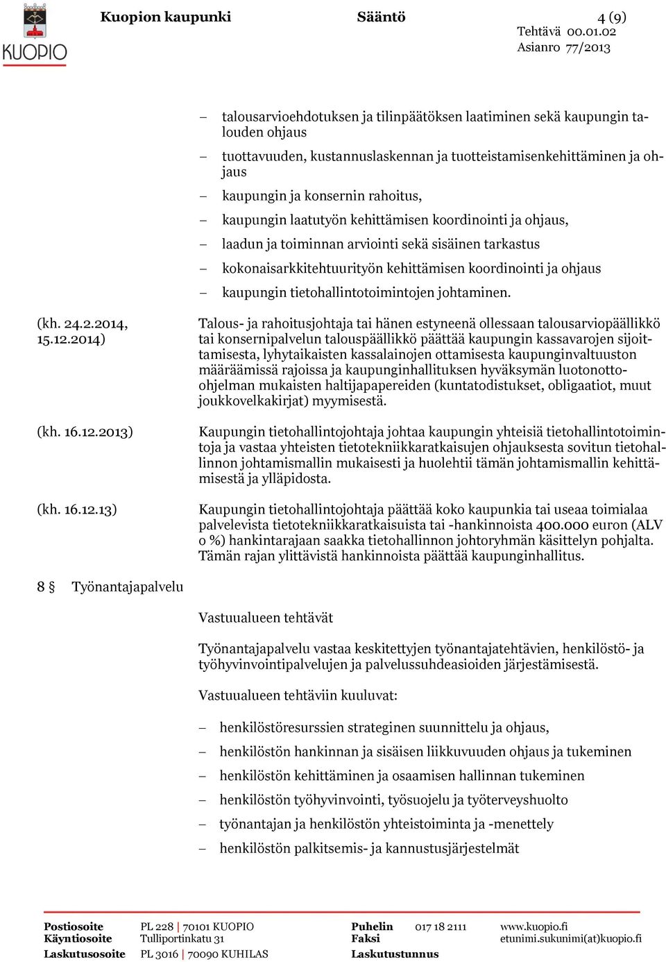 kaupungin tietohallintotoimintojen johtaminen. (kh. 24.2.2014, Talous- ja rahoitusjohtaja tai hänen estyneenä ollessaan talousarviopäällikkö 15.12.