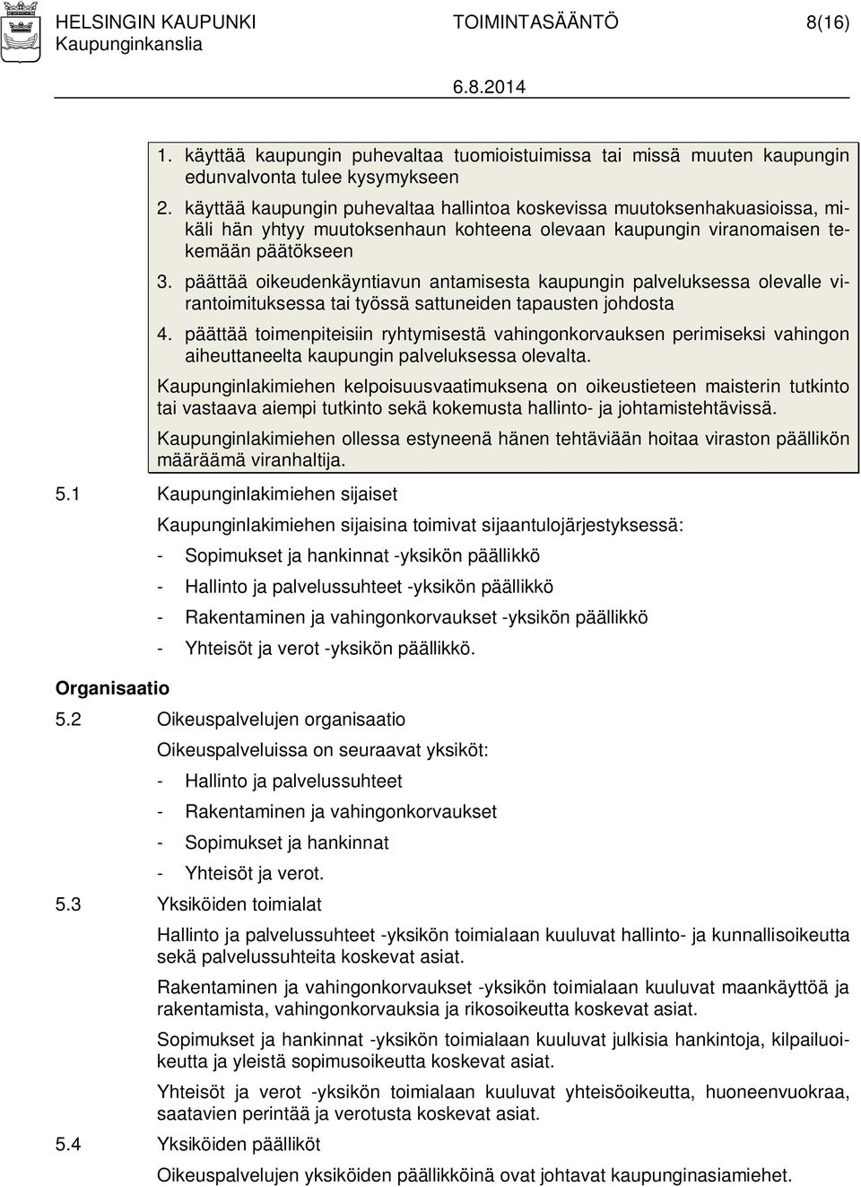 päättää oikeudenkäyntiavun antamisesta kaupungin palveluksessa olevalle virantoimituksessa tai työssä sattuneiden tapausten johdosta 4.