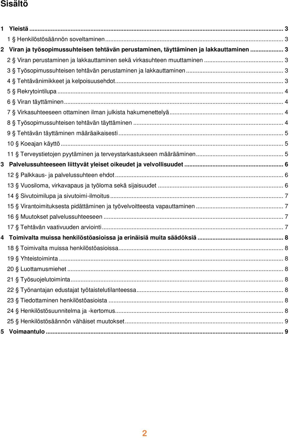 .. 3 5 Rekrytointilupa... 4 6 Viran täyttäminen... 4 7 Virkasuhteeseen ottaminen ilman julkista hakumenettelyä... 4 8 Työsopimussuhteisen tehtävän täyttäminen.