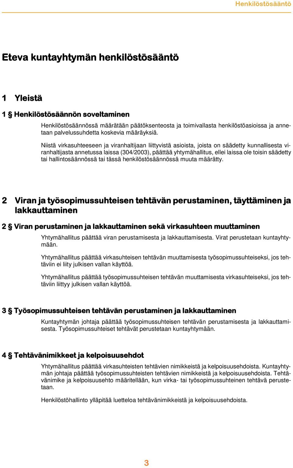 Niistä virkasuhteeseen ja viranhaltijaan liittyvistä asioista, joista on säädetty kunnallisesta viranhaltijasta annetussa laissa (304/2003), päättää yhtymähallitus, ellei laissa ole toisin säädetty