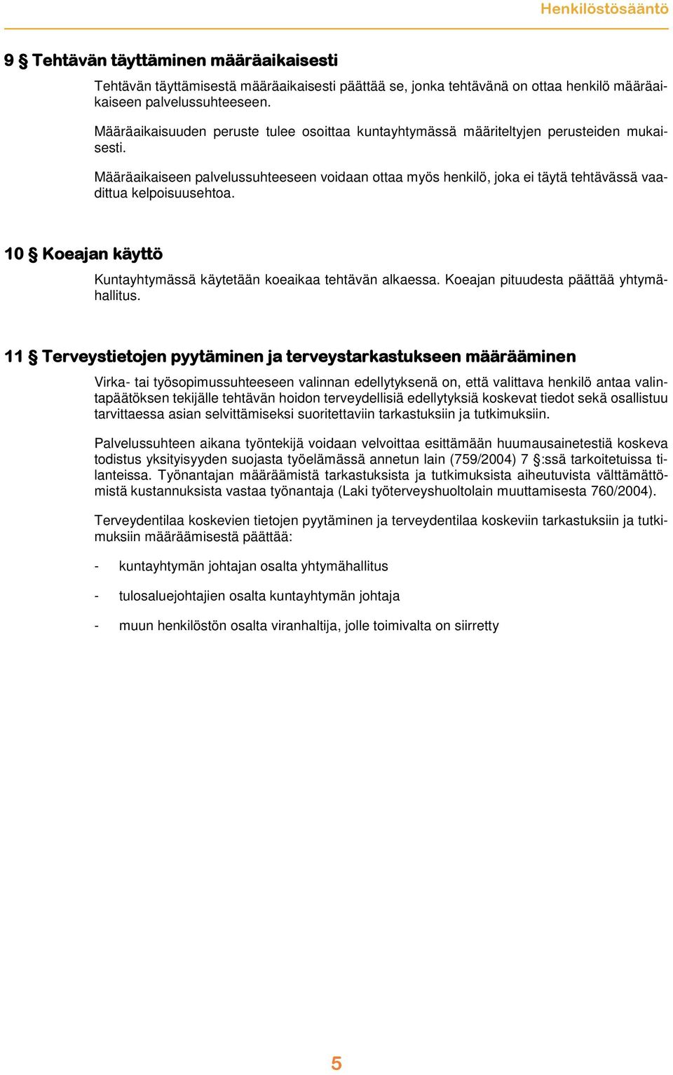 Määräaikaiseen palvelussuhteeseen voidaan ottaa myös henkilö, joka ei täytä tehtävässä vaadittua kelpoisuusehtoa. 10 Koeajan käyttö Kuntayhtymässä käytetään koeaikaa tehtävän alkaessa.