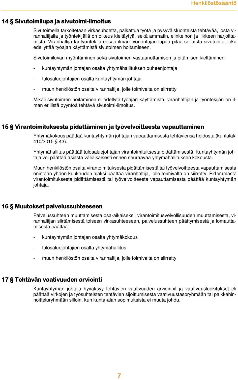 Sivutoimiluvan myöntäminen sekä sivutoimen vastaanottamisen ja pitämisen kieltäminen: - kuntayhtymän johtajan osalta yhtymähallituksen puheenjohtaja - tulosaluejohtajien osalta kuntayhtymän johtaja -