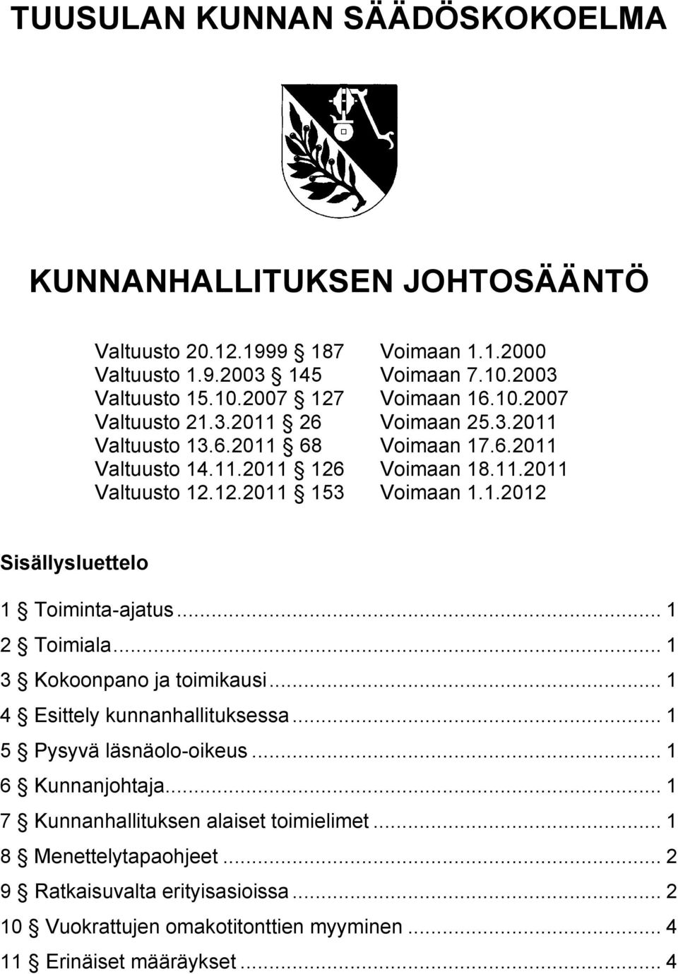 .. 1 2 Toimiala... 1 3 Kokoonpano ja toimikausi... 1 4 Esittely kunnanhallituksessa... 1 5 Pysyvä läsnäolo-oikeus... 1 6 Kunnanjohtaja... 1 7 Kunnanhallituksen alaiset toimielimet.