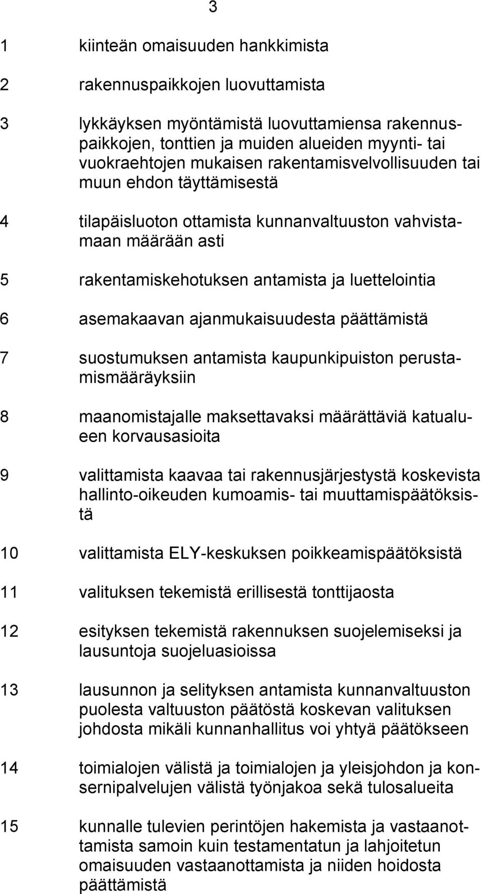 ajanmukaisuudesta päättämistä 7 suostumuksen antamista kaupunkipuiston perustamismääräyksiin 8 maanomistajalle maksettavaksi määrättäviä katualueen korvausasioita 9 valittamista kaavaa tai