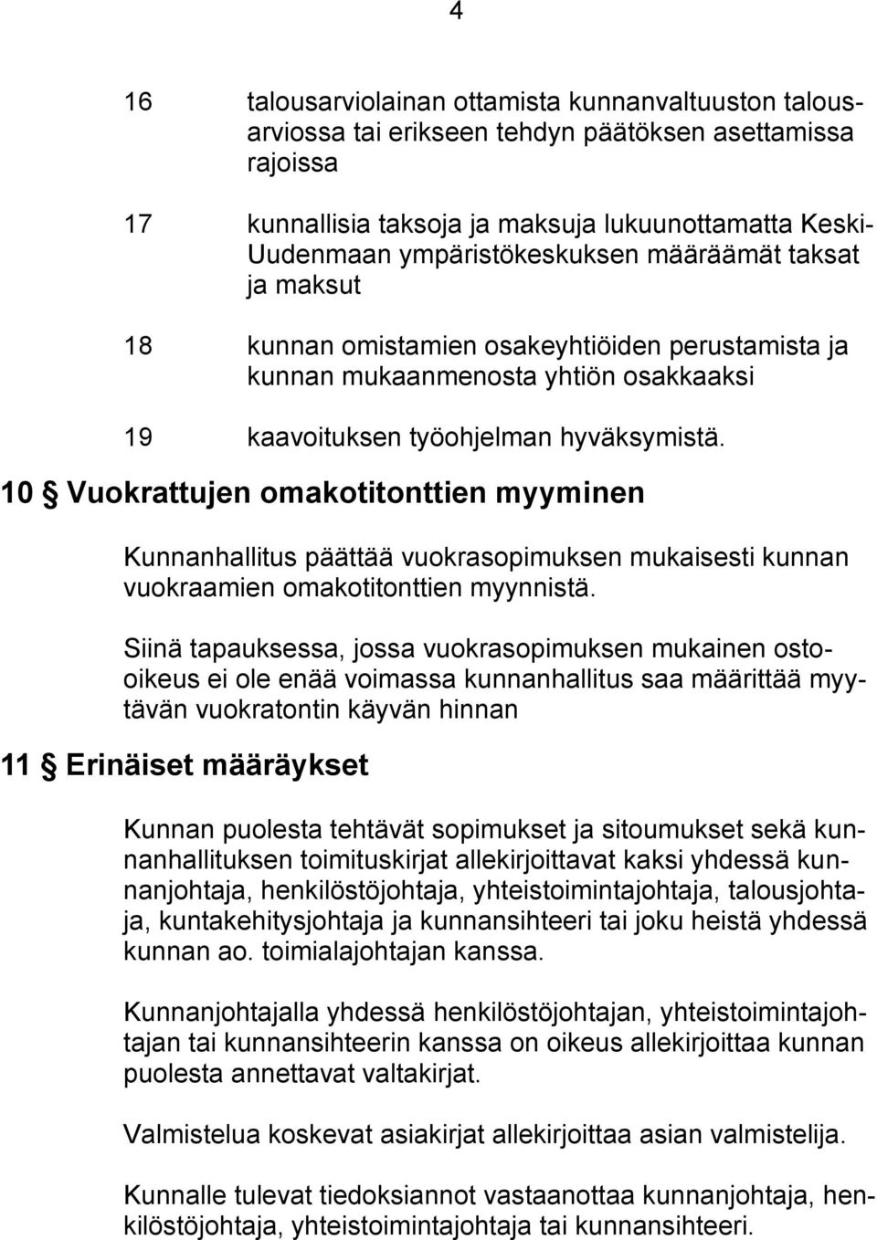 10 Vuokrattujen omakotitonttien myyminen Kunnanhallitus päättää vuokrasopimuksen mukaisesti kunnan vuokraamien omakotitonttien myynnistä.