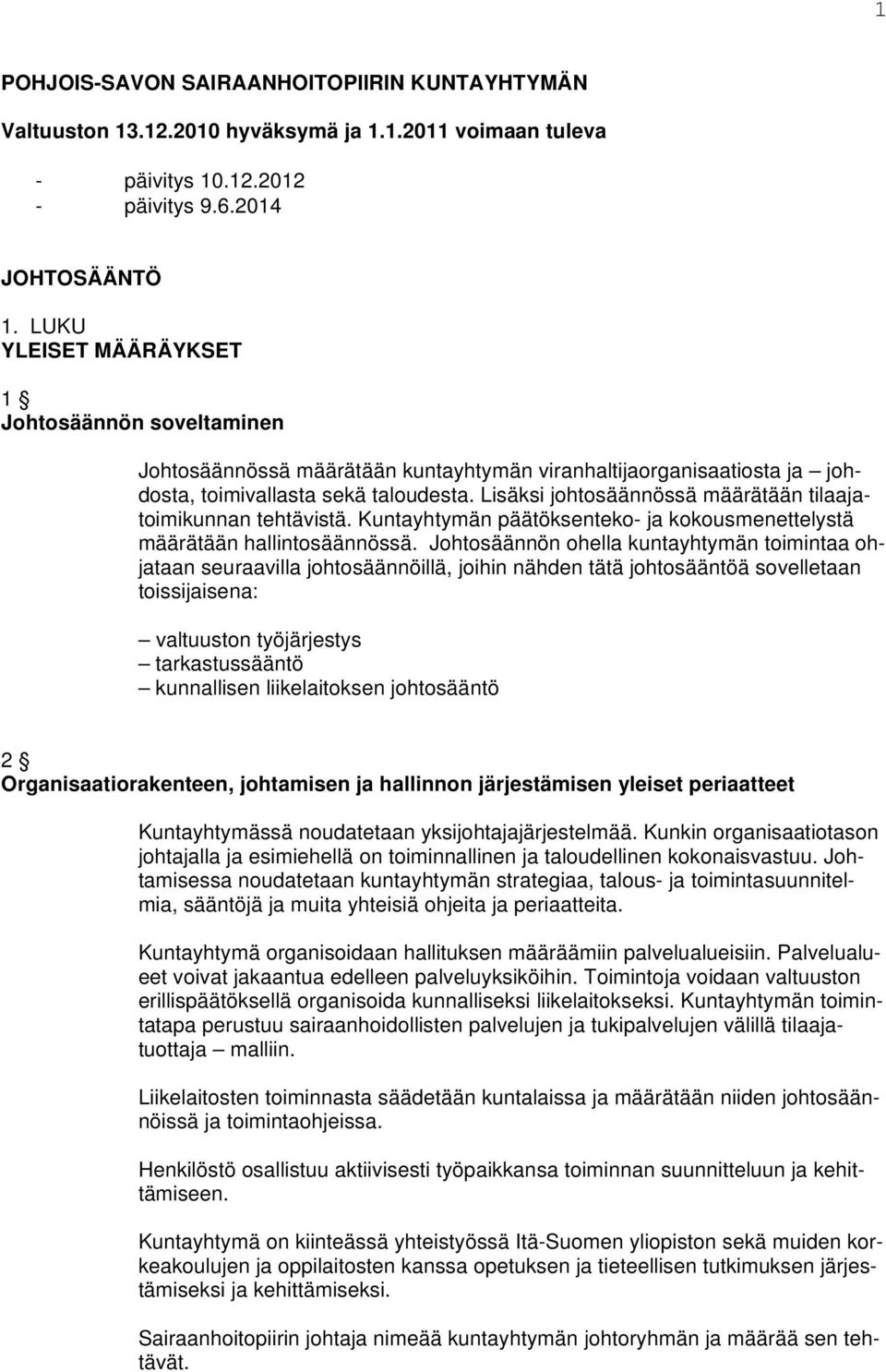 Lisäksi johtosäännössä määrätään tilaajatoimikunnan tehtävistä. Kuntayhtymän päätöksenteko- ja kokousmenettelystä määrätään hallintosäännössä.