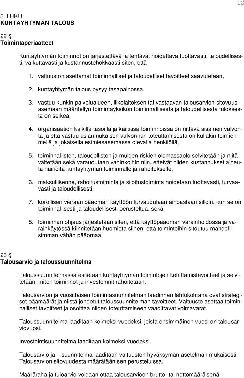 vastuu kunkin palvelualueen, liikelaitoksen tai vastaavan talousarvion sitovuusasemaan määritellyn toimintayksikön toiminnallisesta ja taloudellisesta tuloksesta on selkeä, 4.