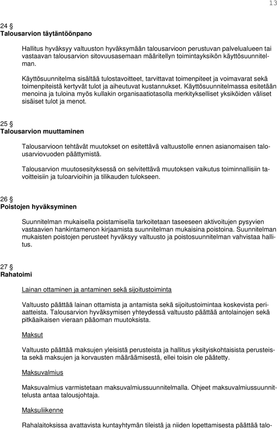 Käyttösuunnitelmassa esitetään menoina ja tuloina myös kullakin organisaatiotasolla merkitykselliset yksiköiden väliset sisäiset tulot ja menot.