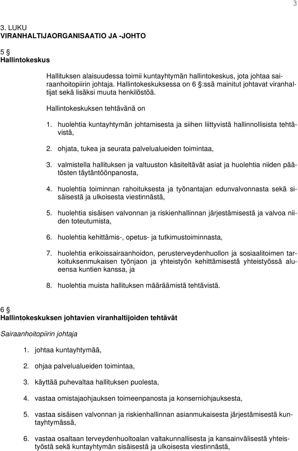 huolehtia kuntayhtymän johtamisesta ja siihen liittyvistä hallinnollisista tehtävistä, 2. ohjata, tukea ja seurata palvelualueiden toimintaa, 3.