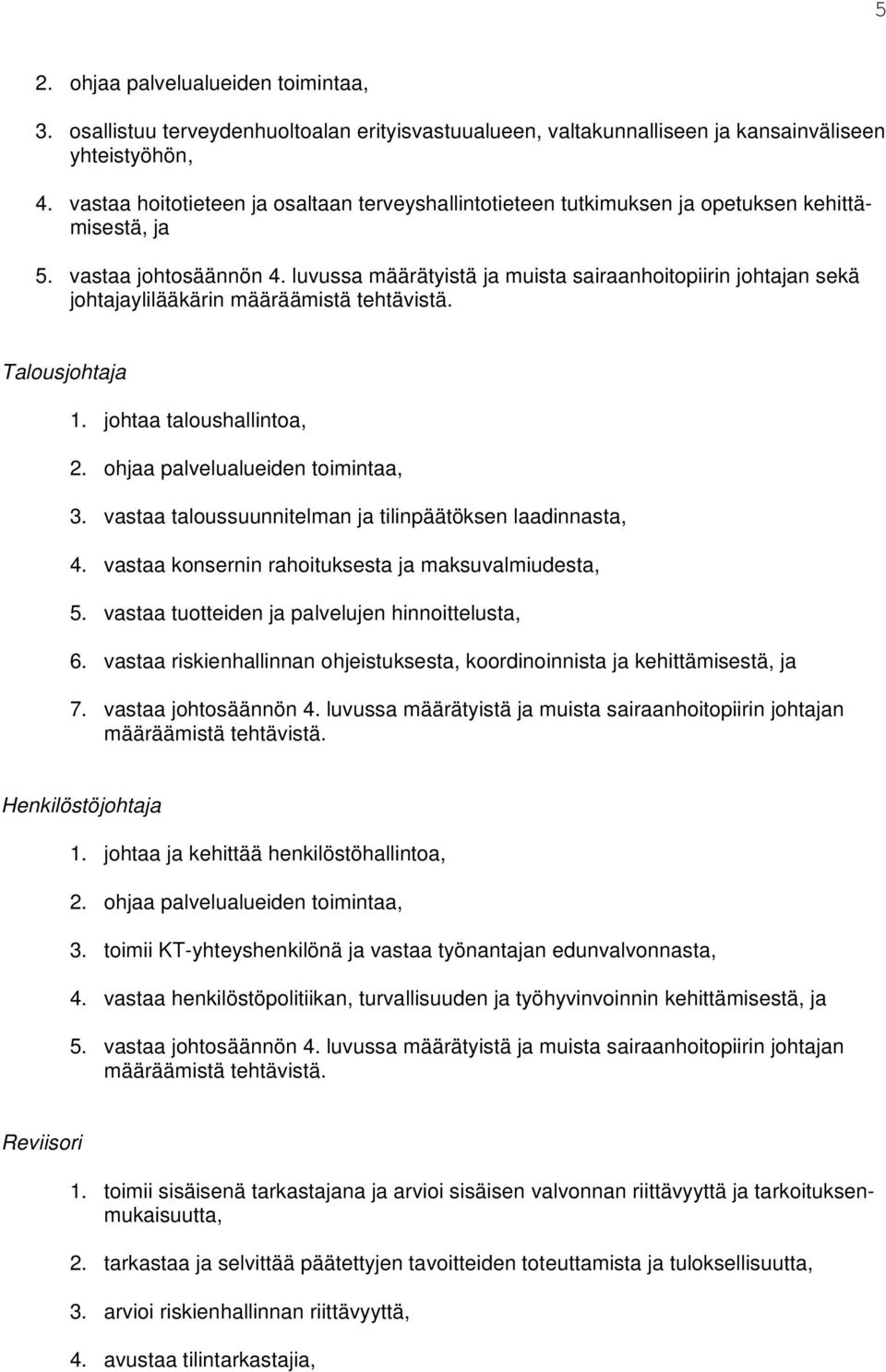 luvussa määrätyistä ja muista sairaanhoitopiirin johtajan sekä johtajaylilääkärin määräämistä tehtävistä. Talousjohtaja 1. johtaa taloushallintoa, 2. ohjaa palvelualueiden toimintaa, 3.