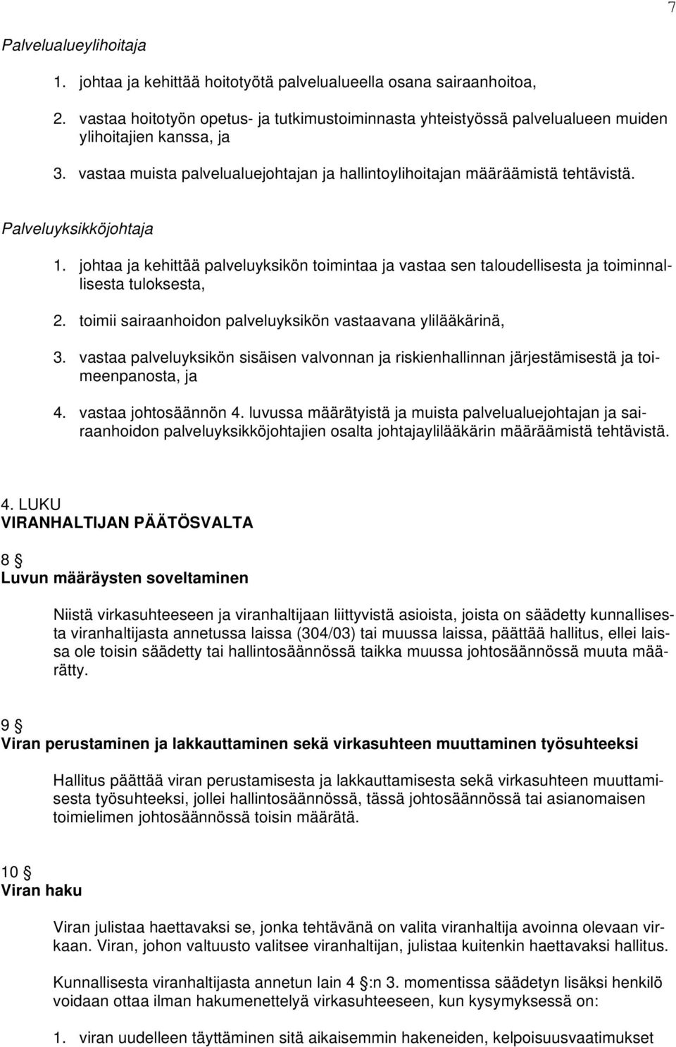 Palveluyksikköjohtaja 1. johtaa ja kehittää palveluyksikön toimintaa ja vastaa sen taloudellisesta ja toiminnallisesta tuloksesta, 2. toimii sairaanhoidon palveluyksikön vastaavana ylilääkärinä, 3.