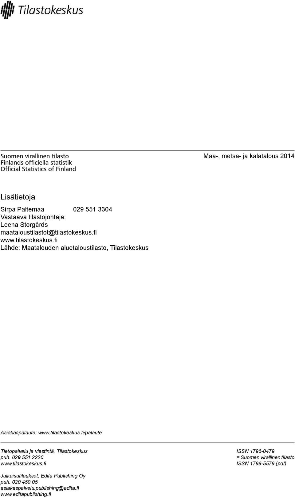 tilastokeskus.fi/palaute Tietopalvelu ja viestintä, Tilastokeskus puh. 9 55 www.tilastokeskus.fi ISSN 796-79 = Suomen virallinen tilasto ISSN 798-5579 (pdf) Julkaisutilaukset, Edita Publishing Oy puh.