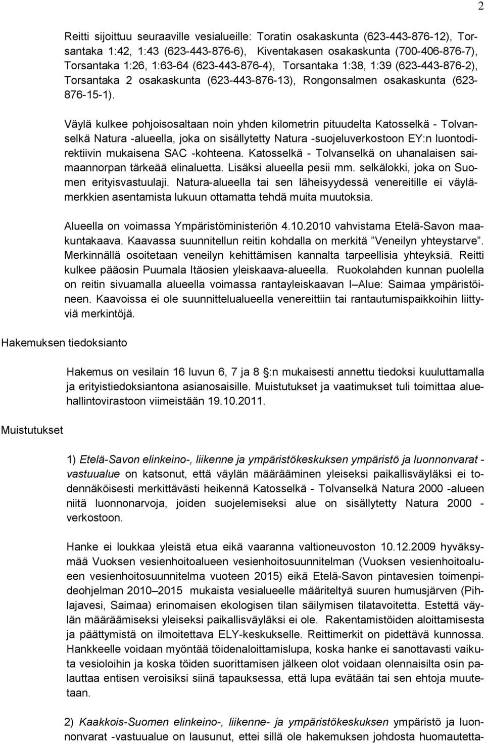 Väylä kulkee pohjoisosaltaan noin yhden kilometrin pituudelta Katosselkä - Tolvanselkä Natura -alueella, joka on sisällytetty Natura -suojeluverkostoon EY:n luontodirektiivin mukaisena SAC -kohteena.