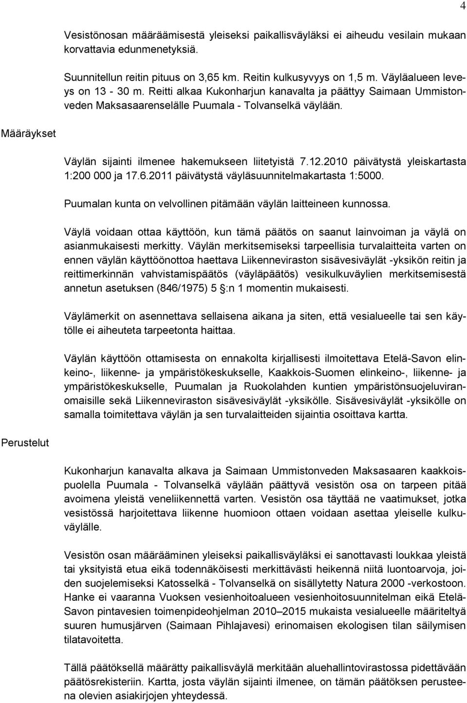 4 Määräykset Väylän sijainti ilmenee hakemukseen liitetyistä 7.12.2010 päivätystä yleiskartasta 1:200 000 ja 17.6.2011 päivätystä väyläsuunnitelmakartasta 1:5000.