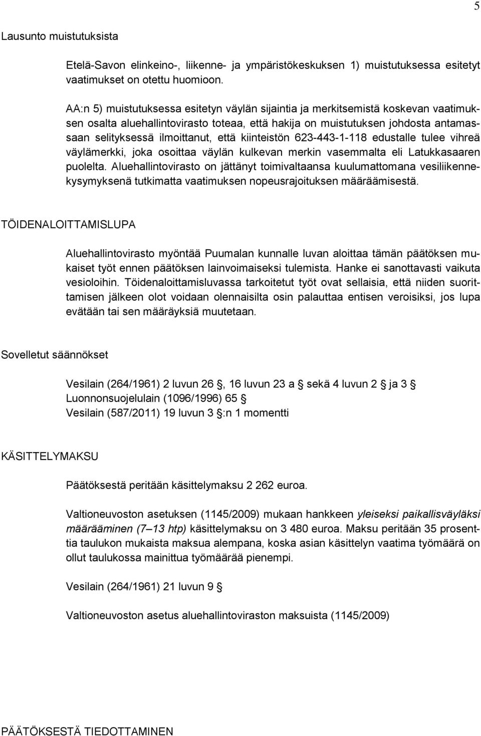 että kiinteistön 623-443-1-118 edustalle tulee vihreä väylämerkki, joka osoittaa väylän kulkevan merkin vasemmalta eli Latukkasaaren puolelta.