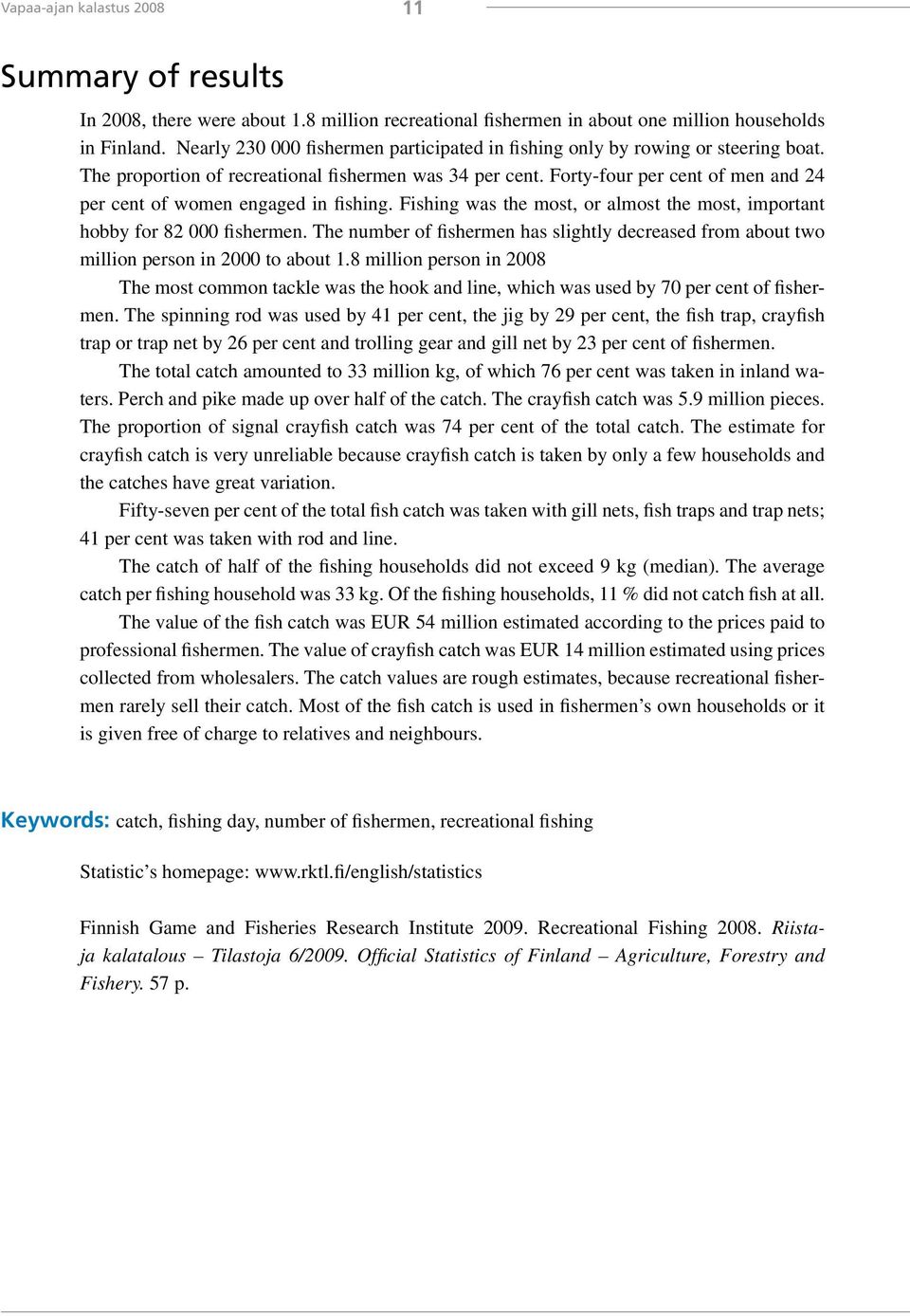 Forty-four per cent of men and 24 per cent of women engaged in fishing. Fishing was the most, or almost the most, important hobby for 82 000 fishermen.