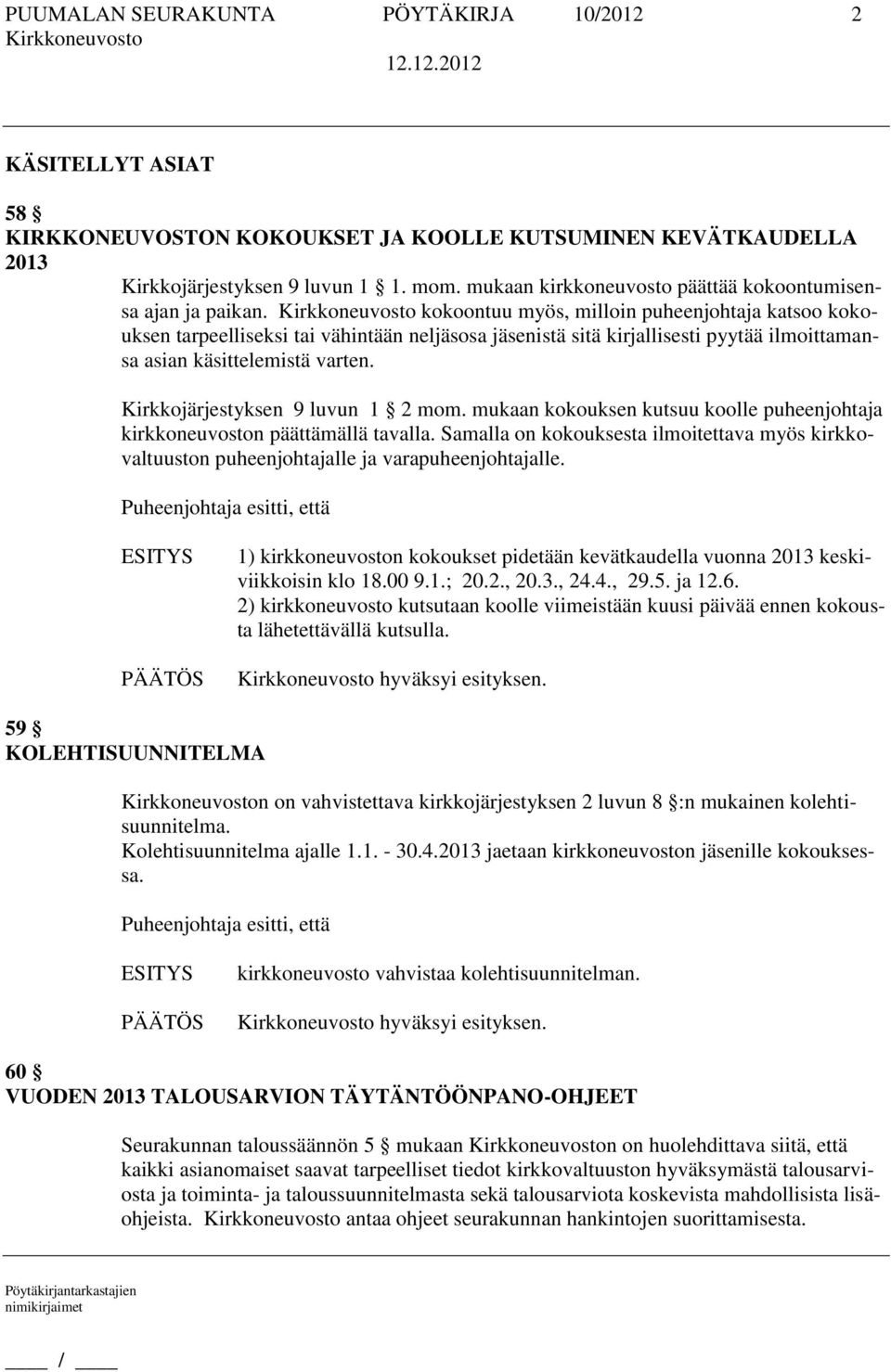 kokoontuu myös, milloin puheenjohtaja katsoo kokouksen tarpeelliseksi tai vähintään neljäsosa jäsenistä sitä kirjallisesti pyytää ilmoittamansa asian käsittelemistä varten.