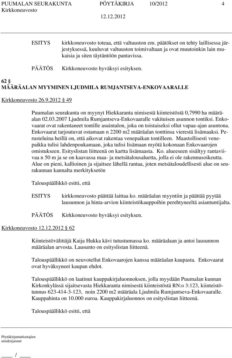 62 MÄÄRÄALAN MYYMINEN LJUDMILA RUMJANTSEVA-ENKOVAARALLE 26.9.2012 49 Puumalan seurakunta on myynyt Hiekkaranta nimisestä kiinteistöstä 0,7990 ha määräalan 02.03.