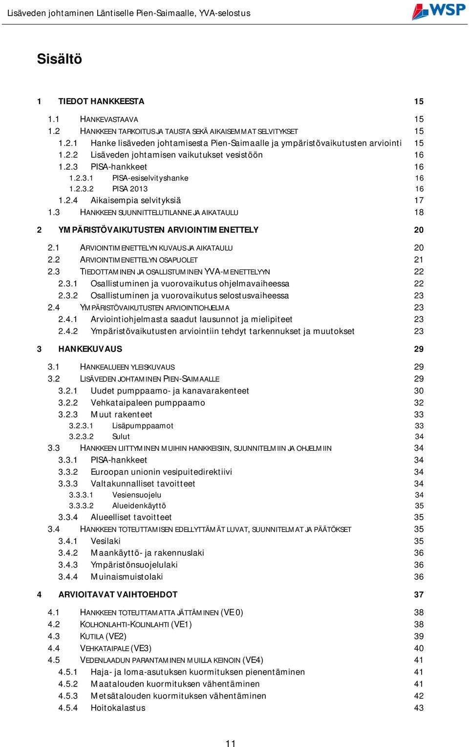 3 HANKKEEN SUUNNITTELUTILANNE JA AIKATAULU 18 2 YMPÄRISTÖVAIKUTUSTEN ARVIOINTIMENETTELY 20 2.1 ARVIOINTIMENETTELYN KUVAUS JA AIKATAULU 20 2.2 ARVIOINTIMENETTELYN OSAPUOLET 21 2.