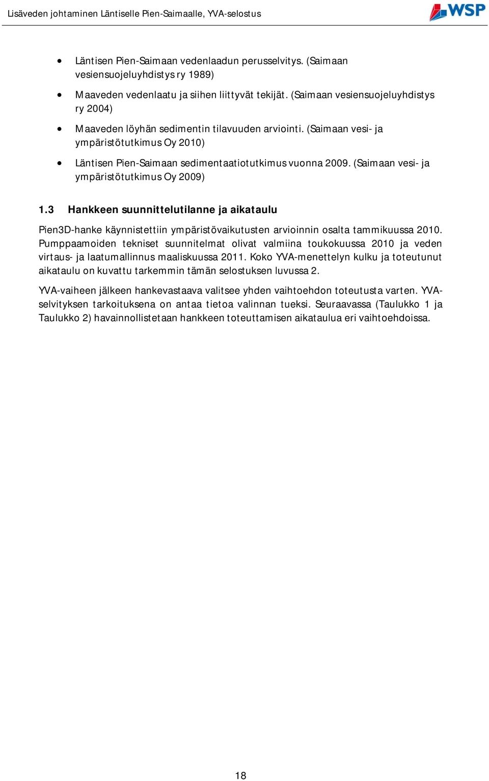 (Saimaan vesi- ja ympäristötutkimus Oy 2009) 1.3 Hankkeen suunnittelutilanne ja aikataulu Pien3D-hanke käynnistettiin ympäristövaikutusten arvioinnin osalta tammikuussa 2010.