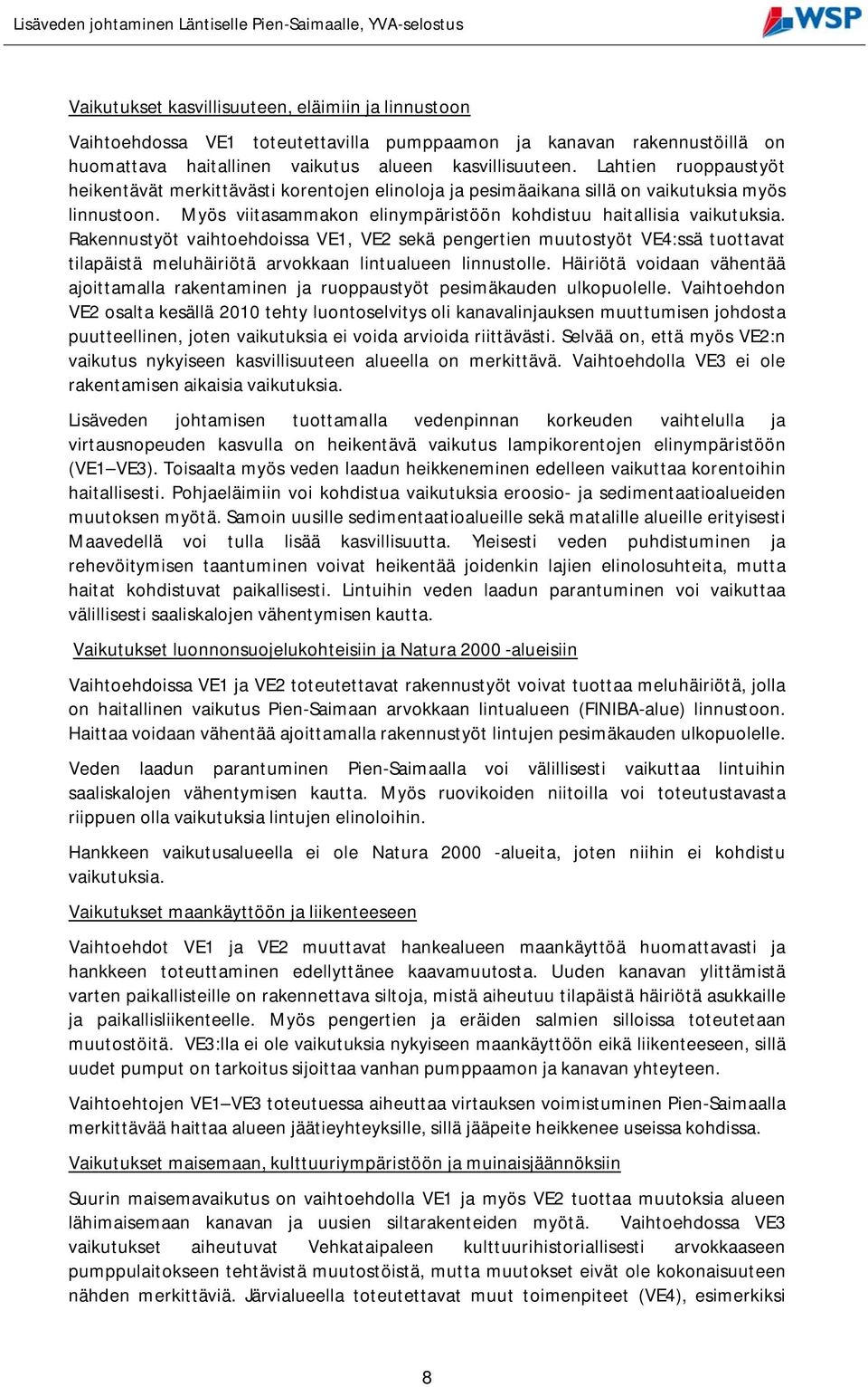 Rakennustyöt vaihtoehdoissa VE1, VE2 sekä pengertien muutostyöt VE4:ssä tuottavat tilapäistä meluhäiriötä arvokkaan lintualueen linnustolle.