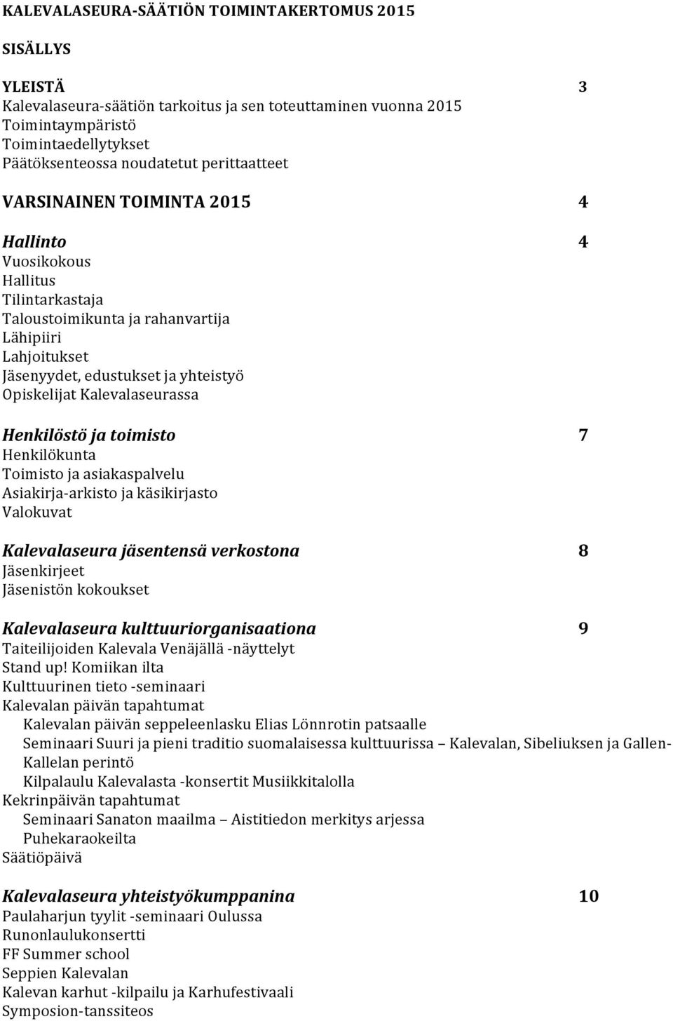 Kalevalaseurassa Henkilöstö ja toimisto 7 Henkilökunta Toimisto ja asiakaspalvelu Asiakirja-arkisto ja käsikirjasto Valokuvat Kalevalaseura jäsentensä verkostona 8 Jäsenkirjeet Jäsenistön kokoukset