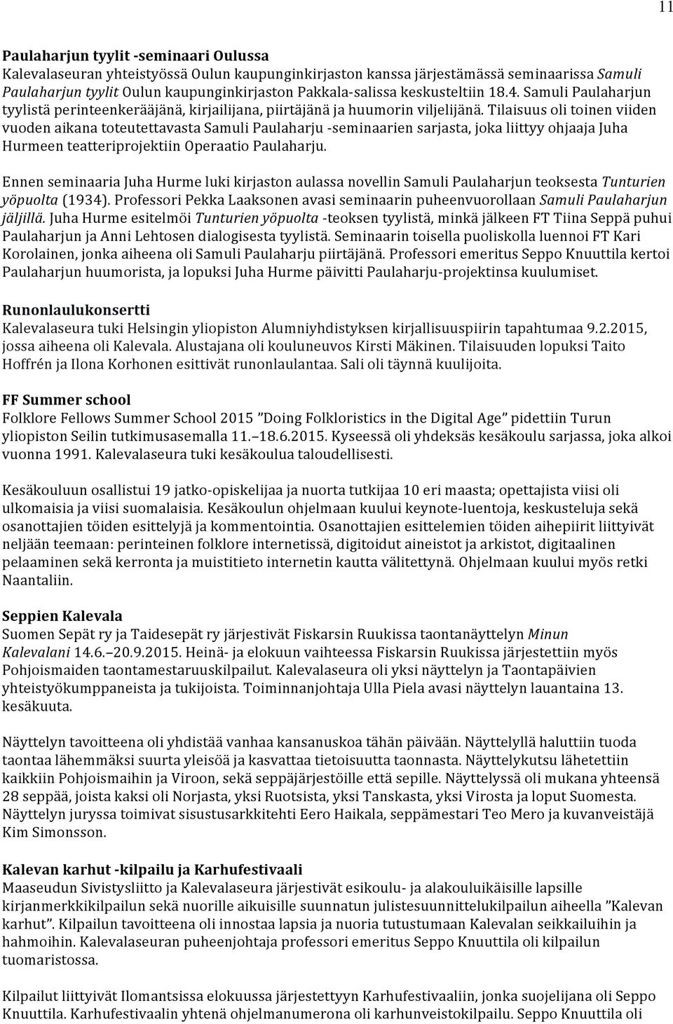 Tilaisuus oli toinen viiden vuoden aikana toteutettavasta Samuli Paulaharju -seminaarien sarjasta, joka liittyy ohjaaja Juha Hurmeen teatteriprojektiin Operaatio Paulaharju.